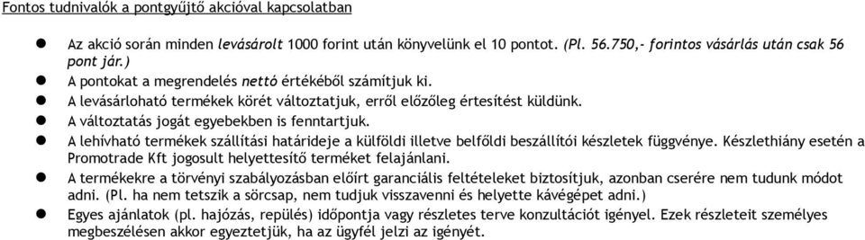 A lehívható termékek szállítási határideje a külföldi illetve belfőldi beszállítói készletek függvénye. Készlethiány esetén a Promotrade Kft jogosult helyettesítő terméket felajánlani.