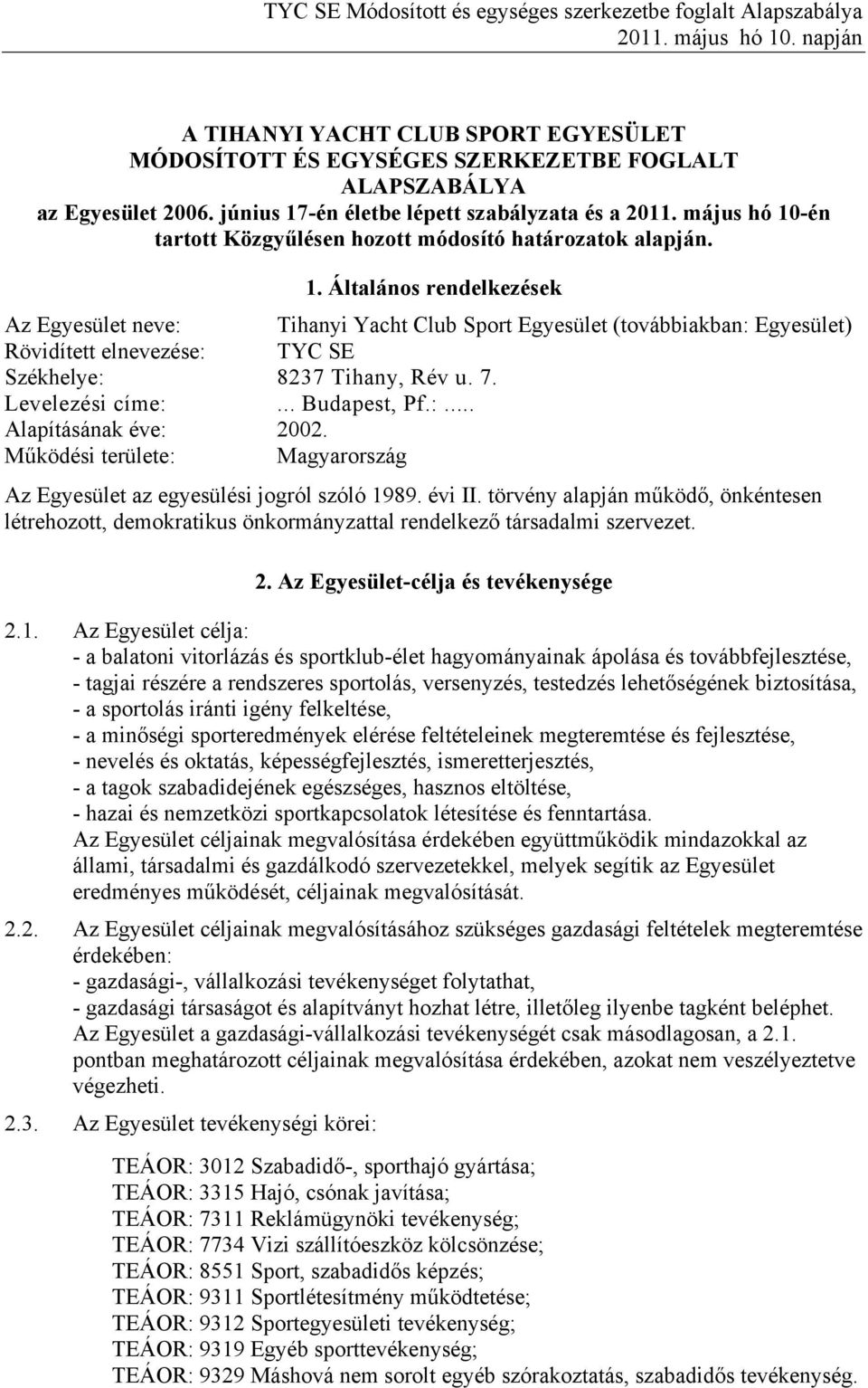 .. Budapest, Pf.:... Alapításának éve: 2002. Működési területe: Magyarország Tihanyi Yacht Club Sport Egyesület (továbbiakban: Egyesület) TYC SE Az Egyesület az egyesülési jogról szóló 1989. évi II.