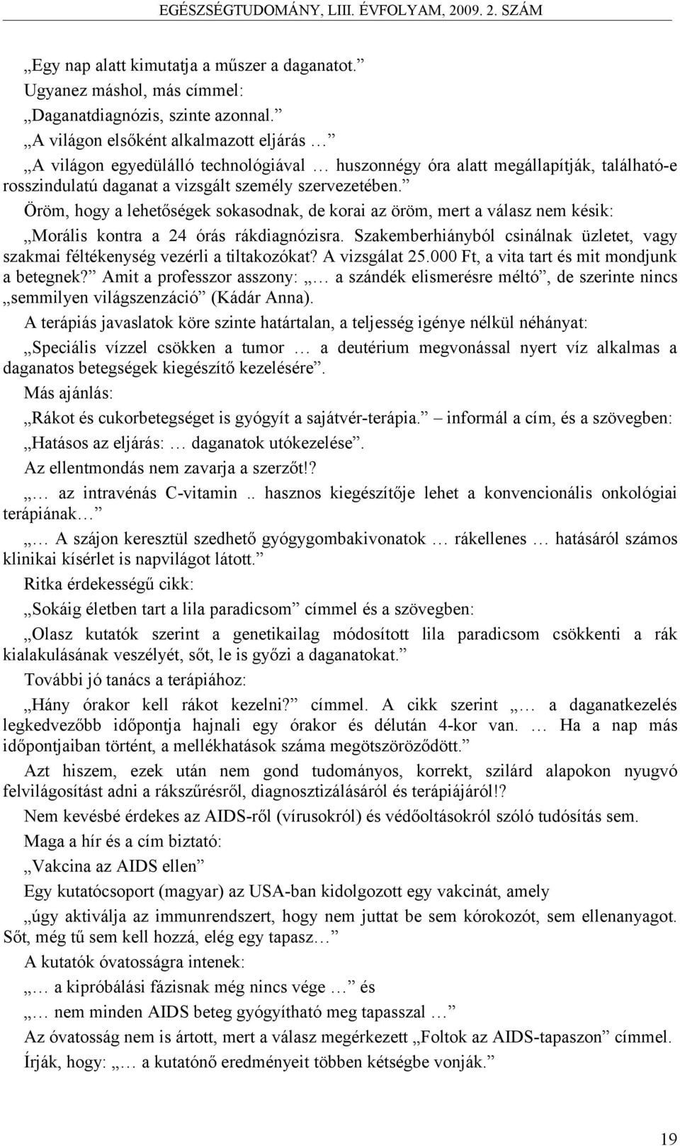 Öröm, hogy a lehetőségek sokasodnak, de korai az öröm, mert a válasz nem késik: Morális kontra a 24 órás rákdiagnózisra.