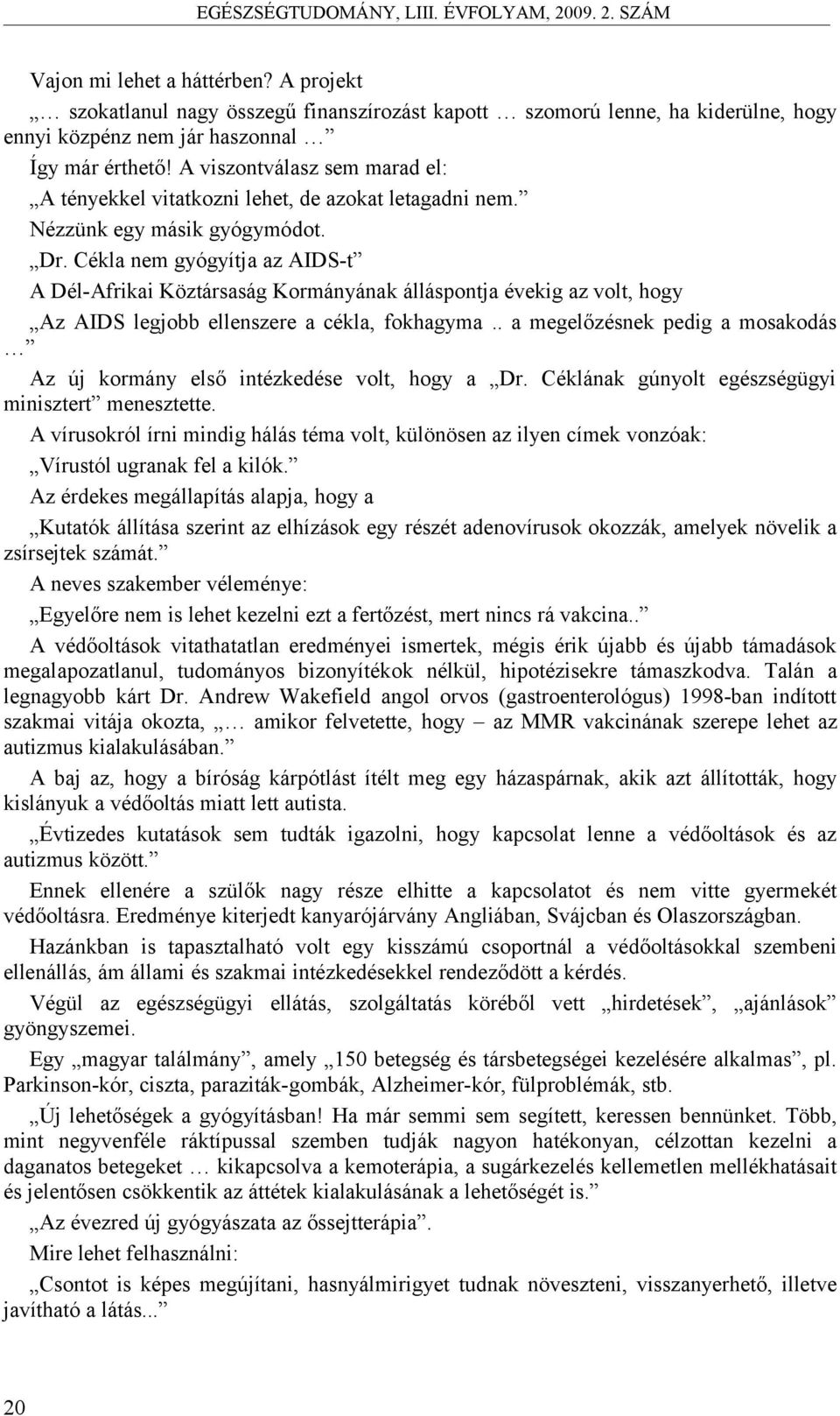 Cékla nem gyógyítja az AIDS-t A Dél-Afrikai Köztársaság Kormányának álláspontja évekig az volt, hogy Az AIDS legjobb ellenszere a cékla, fokhagyma.