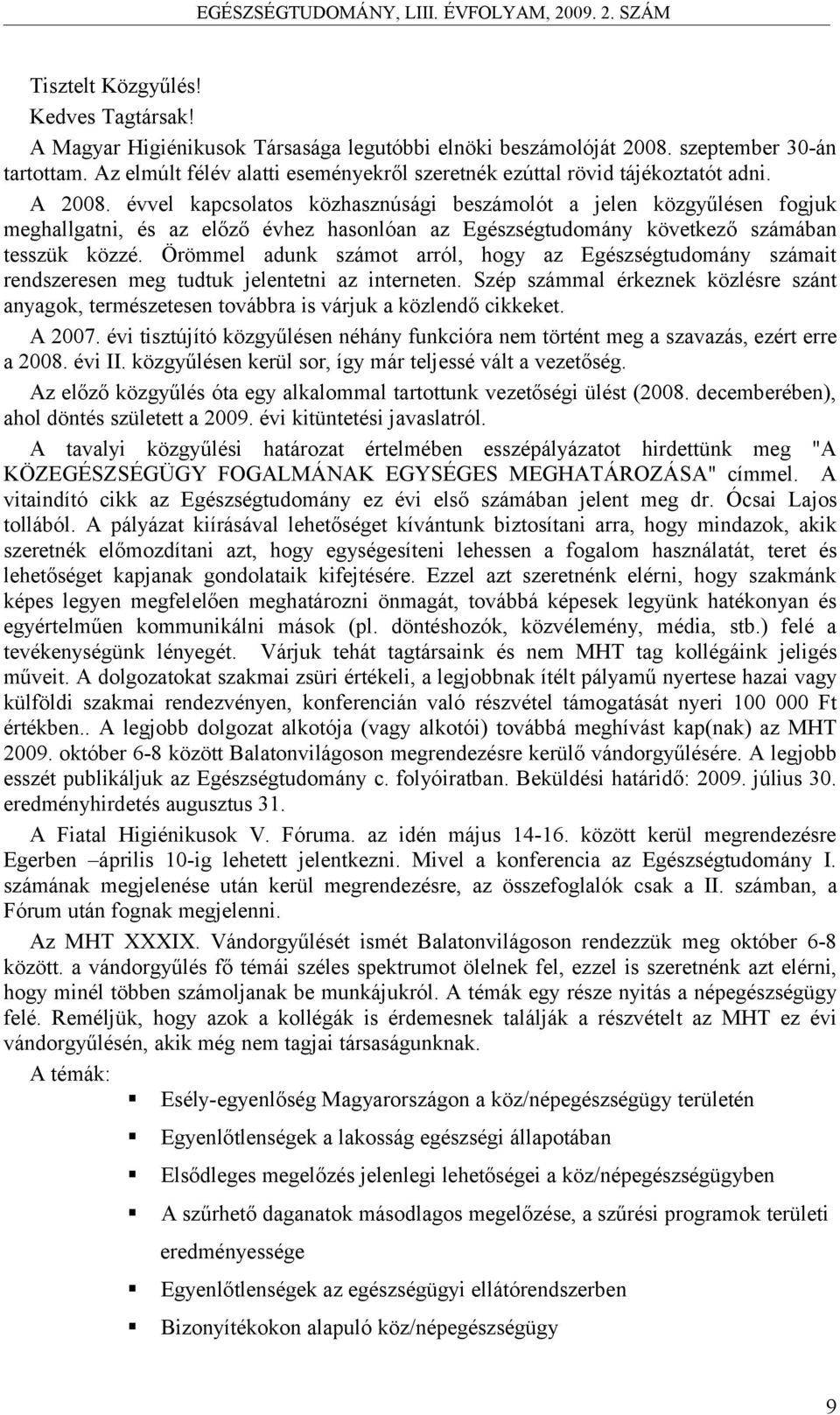 évvel kapcsolatos közhasznúsági beszámolót a jelen közgyűlésen fogjuk meghallgatni, és az előző évhez hasonlóan az Egészségtudomány következő számában tesszük közzé.