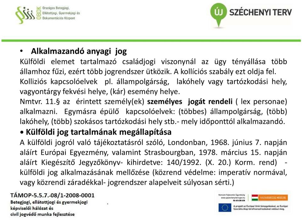 kapcsolóelvek: (többes) állampolgárság, (több) lakóhely,(több) szokásos tartózkodási hely stb- mely időponttól alkalmazandó Külföldi jog tartalmának megállapítása A külföldi jogról való