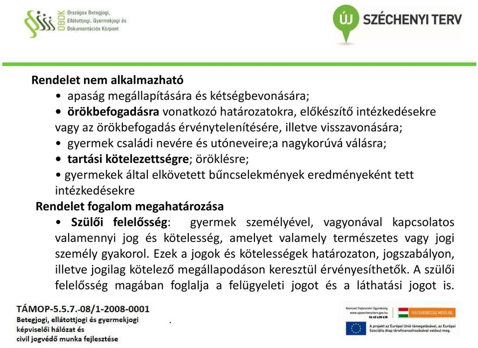 Rendelet fogalom megahatározása Szülői felelősség: gyermek személyével, vagyonával kapcsolatos valamennyi jog és kötelesség, amelyet valamely természetes vagy jogi személy gyakorol Ezek a