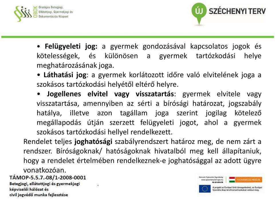 hatálya, illetve azon tagállam joga szerint jogilag kötelező megállapodás útján szerzett felügyeleti jogot, ahol a gyermek szokásos tartózkodási hellyel rendelkezett Rendelet teljes