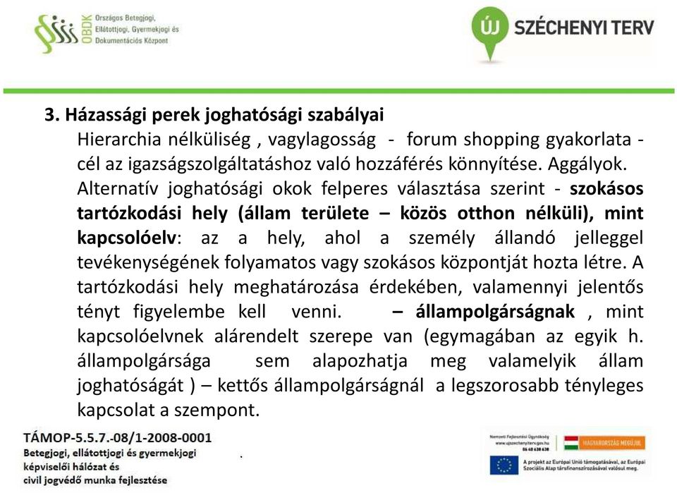 tevékenységének folyamatos vagy szokásos központját hozta létre A tartózkodási hely meghatározása érdekében, valamennyi jelentős tényt figyelembe kell venni állampolgárságnak, mint