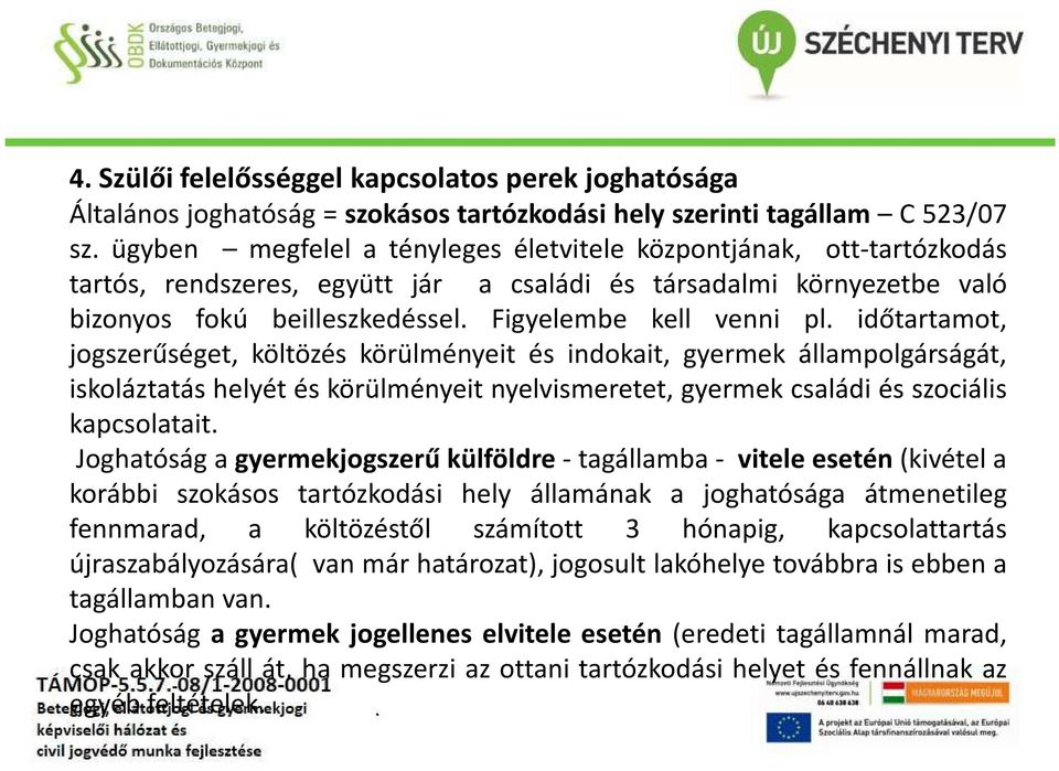 indokait, gyermek állampolgárságát, iskoláztatás helyét és körülményeit nyelvismeretet, gyermek családi és szociális kapcsolatait Joghatóság a gyermekjogszerű külföldre- tagállamba- vitele