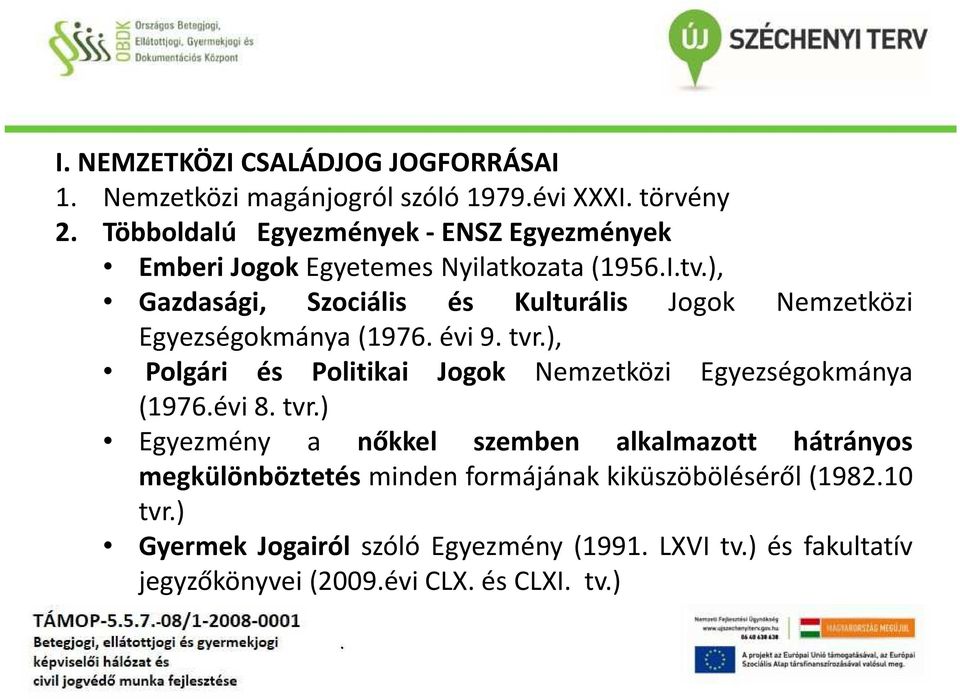 Polgári és Politikai Jogok Nemzetközi Egyezségokmánya (1976évi 8 tvr) Egyezmény a nőkkel szemben alkalmazott hátrányos megkülönböztetés