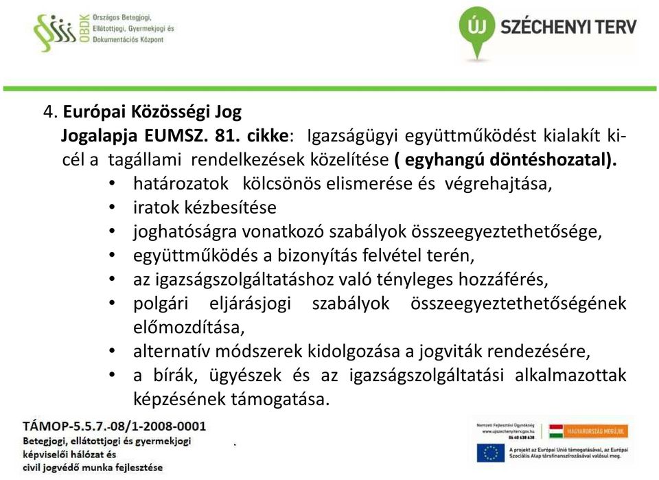 együttműködés a bizonyítás felvétel terén, az igazságszolgáltatáshoz való tényleges hozzáférés, polgári eljárásjogi szabályok