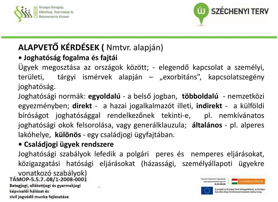 bíróságot joghatósággal rendelkezőnek tekinti-e, pl nemkívánatos joghatósági okok felsorolása, vagy generálklauzula; általános - pl alperes lakóhelye, különös- egy családjogi