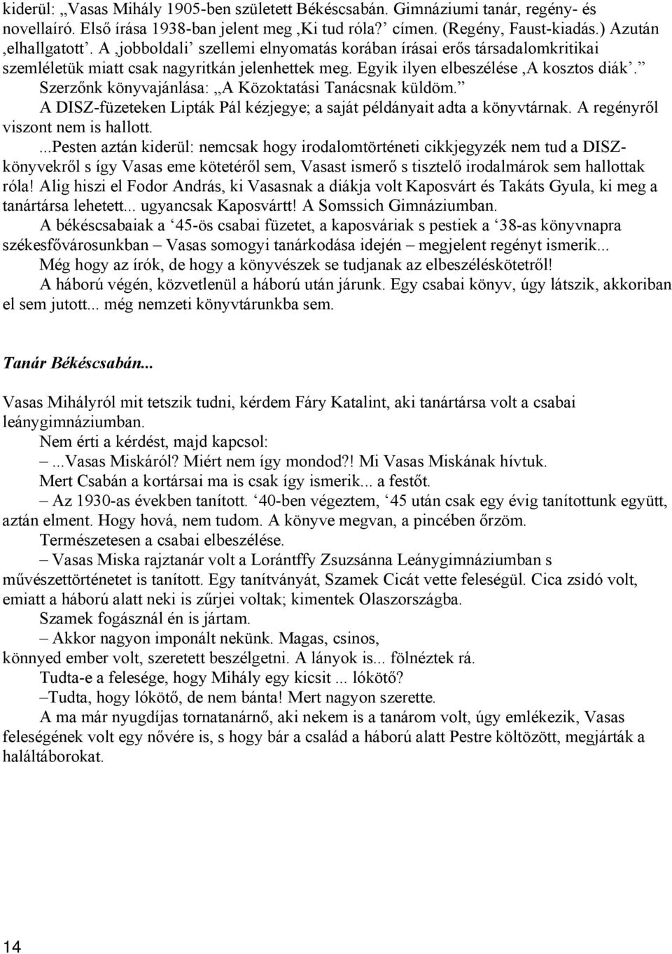 Szerzőnk könyvajánlása: A Közoktatási Tanácsnak küldöm. A DISZ-füzeteken Lipták Pál kézjegye; a saját példányait adta a könyvtárnak. A regényről viszont nem is hallott.