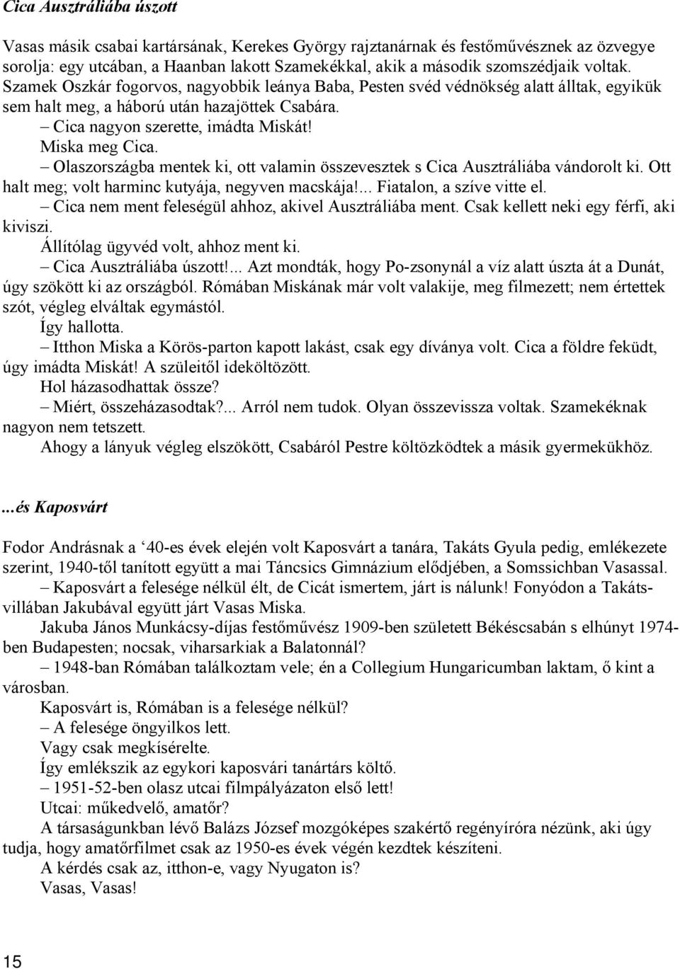 Olaszországba mentek ki, ott valamin összevesztek s Cica Ausztráliába vándorolt ki. Ott halt meg; volt harminc kutyája, negyven macskája!... Fiatalon, a szíve vitte el.