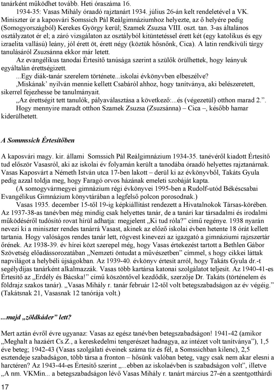 3-as általános osztályzatot ér el; a záró vizsgálaton az osztályból kitüntetéssel érett két (egy katolikus és egy izraelita vallású) leány, jól érett öt, érett négy (köztük hősnőnk, Cica).