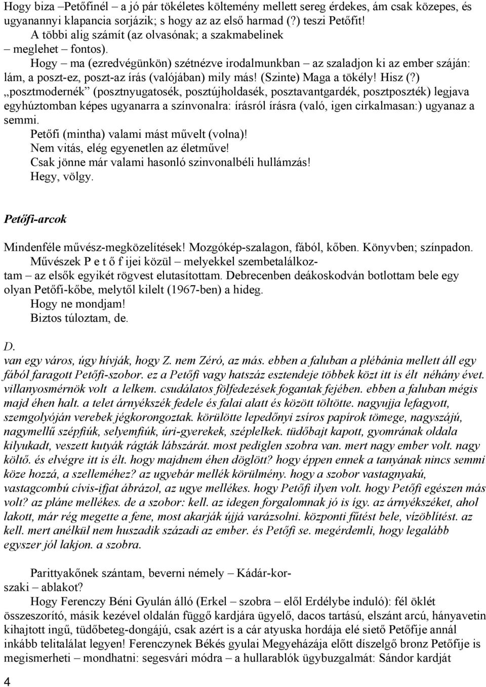 Hogy ma (ezredvégünkön) szétnézve irodalmunkban az szaladjon ki az ember száján: lám, a poszt-ez, poszt-az írás (valójában) mily más! (Szinte) Maga a tökély! Hisz (?