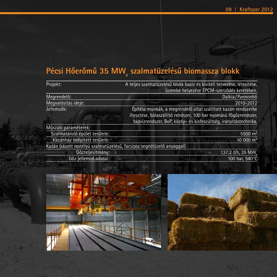 Megrendelő: Dalkia / Pannonhő Megvalósítás ideje: 2010-2012 Jellemzők: Építész munkák, a megrendelő által szállított kazán rendszerbe illesztése, bálaszállító rendszer, 100