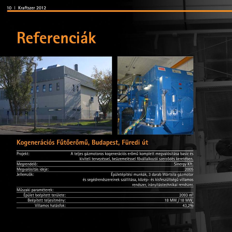 Megvalósítás ideje: 2005 Jellemzők: Épületépítési munkák, 3 darab Wärtsila gázmotor és segédrendszereinek szállítása, közép- és kisfeszültségű