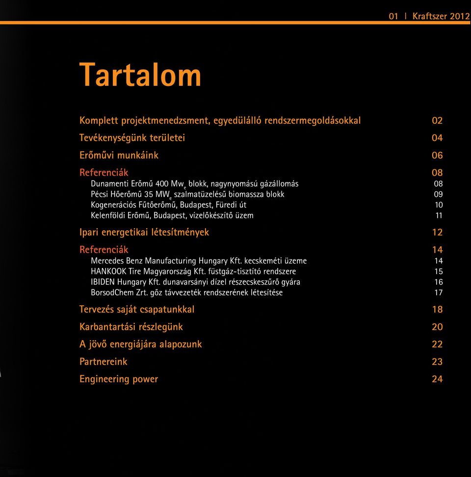 létesítmények 12 Referenciák 14 Mercedes Benz Manufacturing Hungary Kft. kecskeméti üzeme 14 HANKOOK Tire Magyarország Kft. füstgáz-tisztító rendszere 15 IBIDEN Hungary Kft.