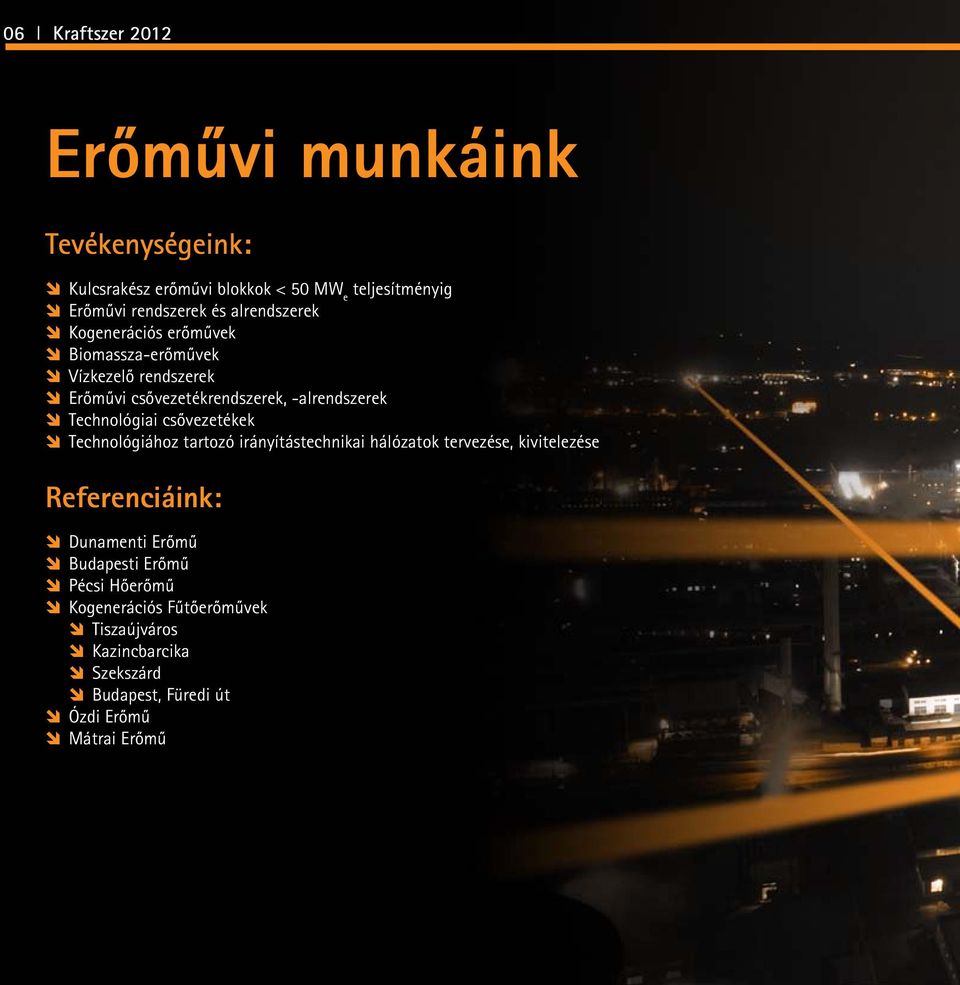 csővezetékek Technológiához tartozó irányítástechnikai hálózatok tervezése, kivitelezése Referenciáink: Dunamenti Erőmű Budapesti
