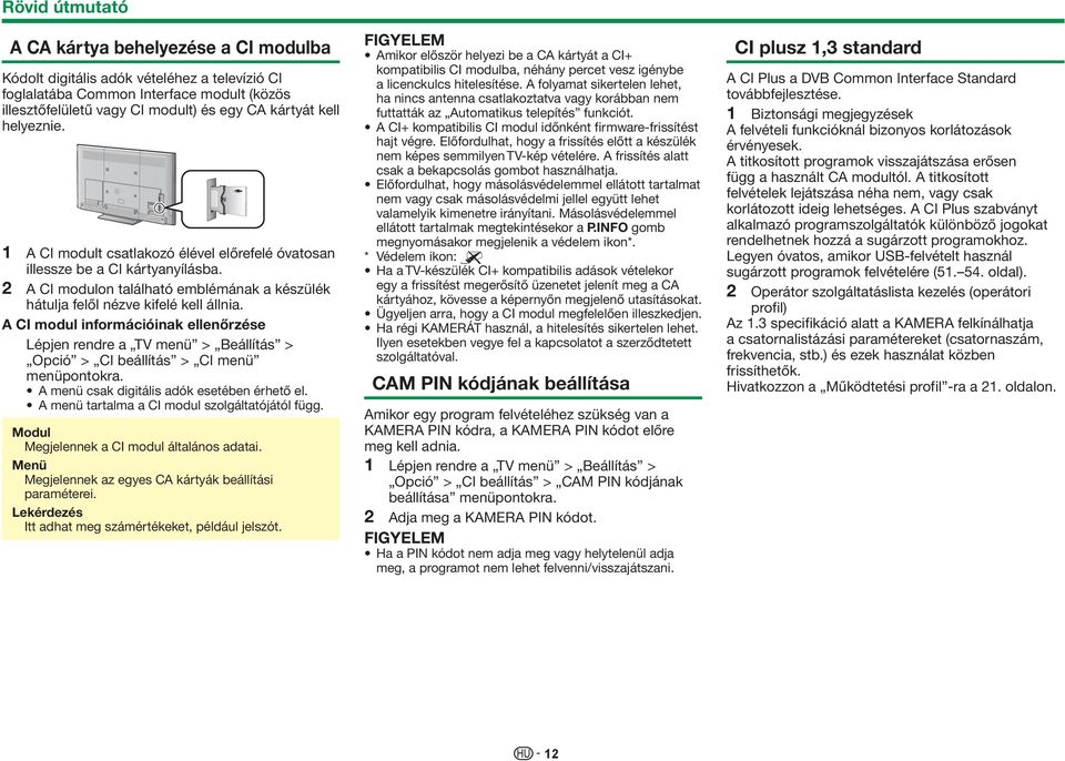 A CI modul információinak ellenőrzése Lépjen rendre a TV menü > Beállítás > Opció > CI beállítás > CI menü menüpontokra. A menü csak digitális adók esetében érhető el.