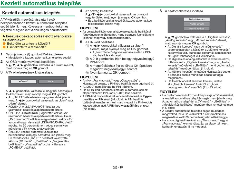 1 Nyomja meg a a gombot TV-készüléken. Megjelenik a kezdeti automatikus telepítés segéd. 2 Az OSD menü nyelvének beállítása.