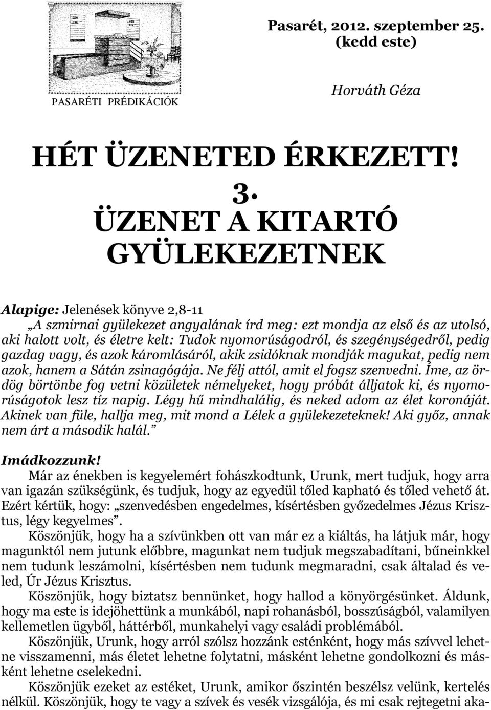 szegénységedről, pedig gazdag vagy, és azok káromlásáról, akik zsidóknak mondják magukat, pedig nem azok, hanem a Sátán zsinagógája. Ne félj attól, amit el fogsz szenvedni.