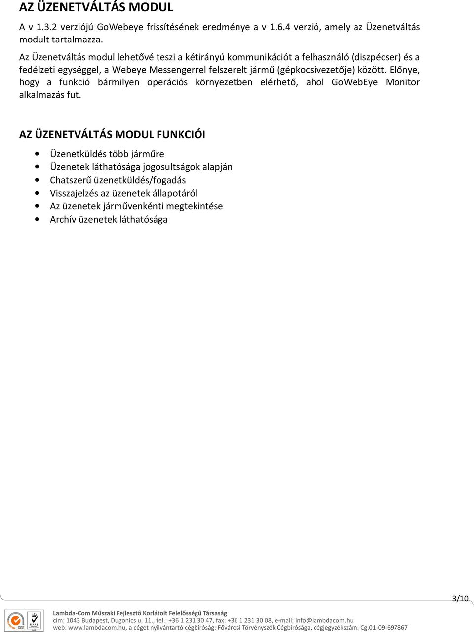 (gépkocsivezetője) között. Előnye, hogy a funkció bármilyen operációs környezetben elérhető, ahol GoWebEye Monitor alkalmazás fut.