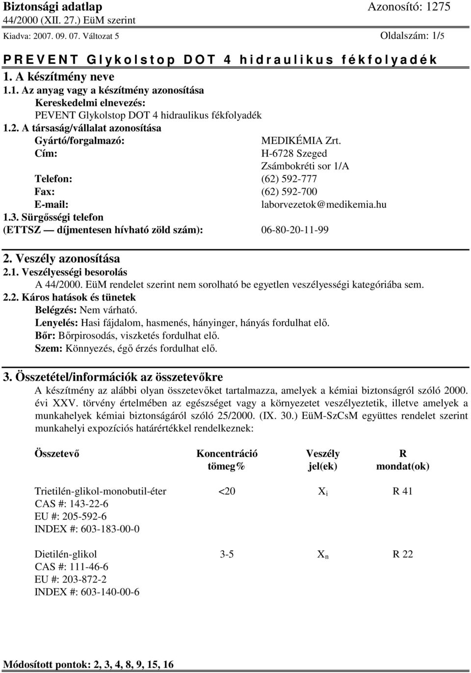 Veszély azonosítása 2.1. Veszélyességi besorolás A 44/2000. EüM rendelet szerint nem sorolható be egyetlen veszélyességi kategóriába sem. 2.2. Káros hatások és tünetek Belégzés: Nem várható.