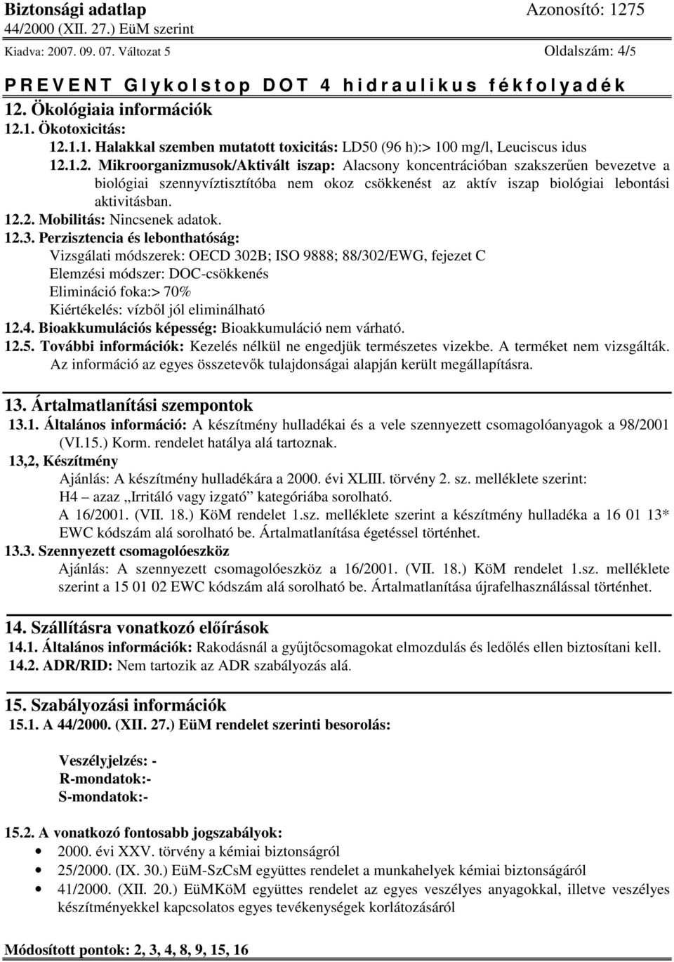 Perzisztencia és lebonthatóság: Vizsgálati módszerek: OECD 302B; ISO 9888; 88/302/EWG, fejezet C Elemzési módszer: DOC-csökkenés Elimináció foka:> 70% Kiértékelés: vízből jól eliminálható 12.4.