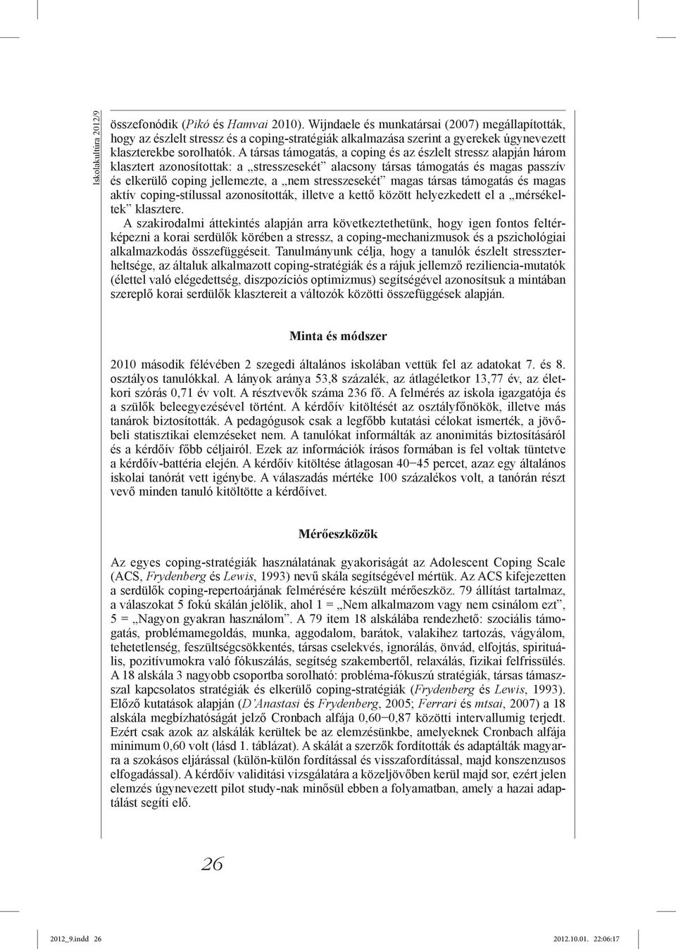 A társas támogatás, a coping és az észlelt stressz alapján három klasztert azonosítottak: a stresszesekét alacsony társas támogatás és magas passzív és elkerülő coping jellemezte, a nem stresszesekét