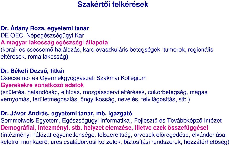 Dr. Békefi Dezsı, titkár Csecsemı- és Gyermekgyógyászati Szakmai Kollégium Gyerekekre vonatkozó adatok (születés, halandóság, elhízás, mozgásszervi eltérések, cukorbetegség, magas vérnyomás,