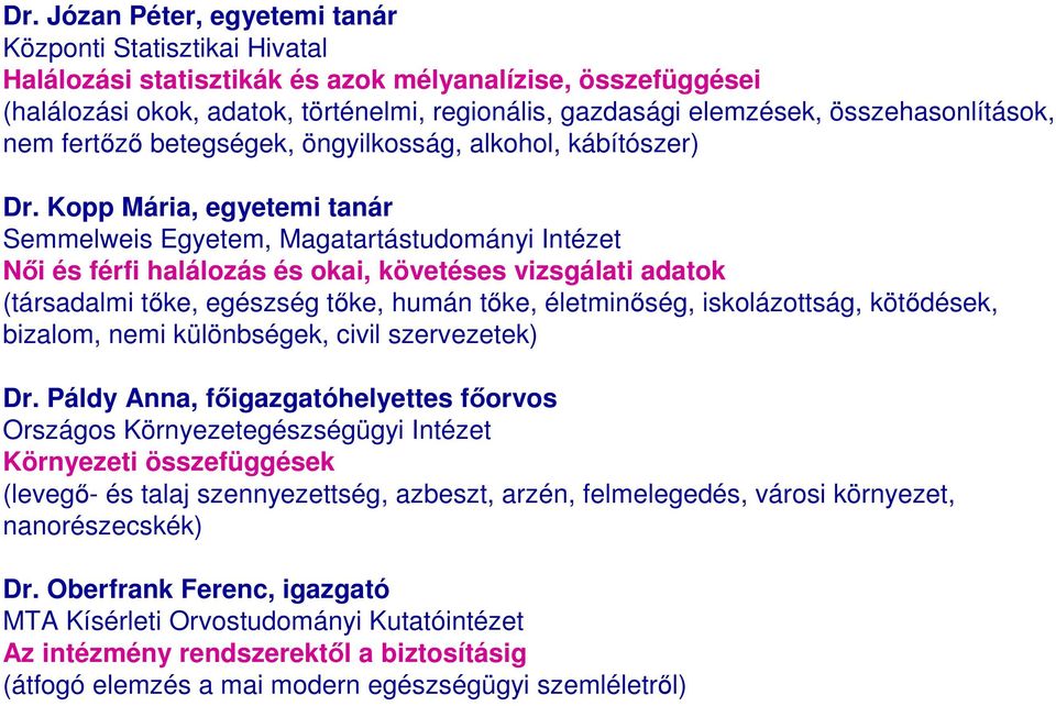 Kopp Mária, egyetemi tanár Semmelweis Egyetem, Magatartástudományi Intézet Nıi és férfi halálozás és okai, követéses vizsgálati adatok (társadalmi tıke, egészség tıke, humán tıke, életminıség,