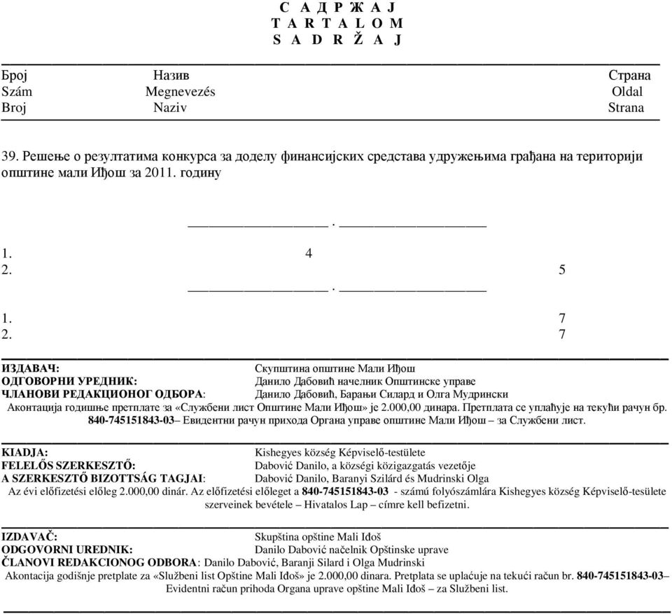 7 ИЗДАВАЧ: Скупштина општине Мали Иђош ОДГОВОРНИ УРЕДНИК: Данило Дабовић начелник Општинске управе ЧЛАНОВИ РЕДАКЦИОНОГ ОДБОРА: Данило Дабовић, Барањи Силард и Олга Мудрински Аконтација годишње