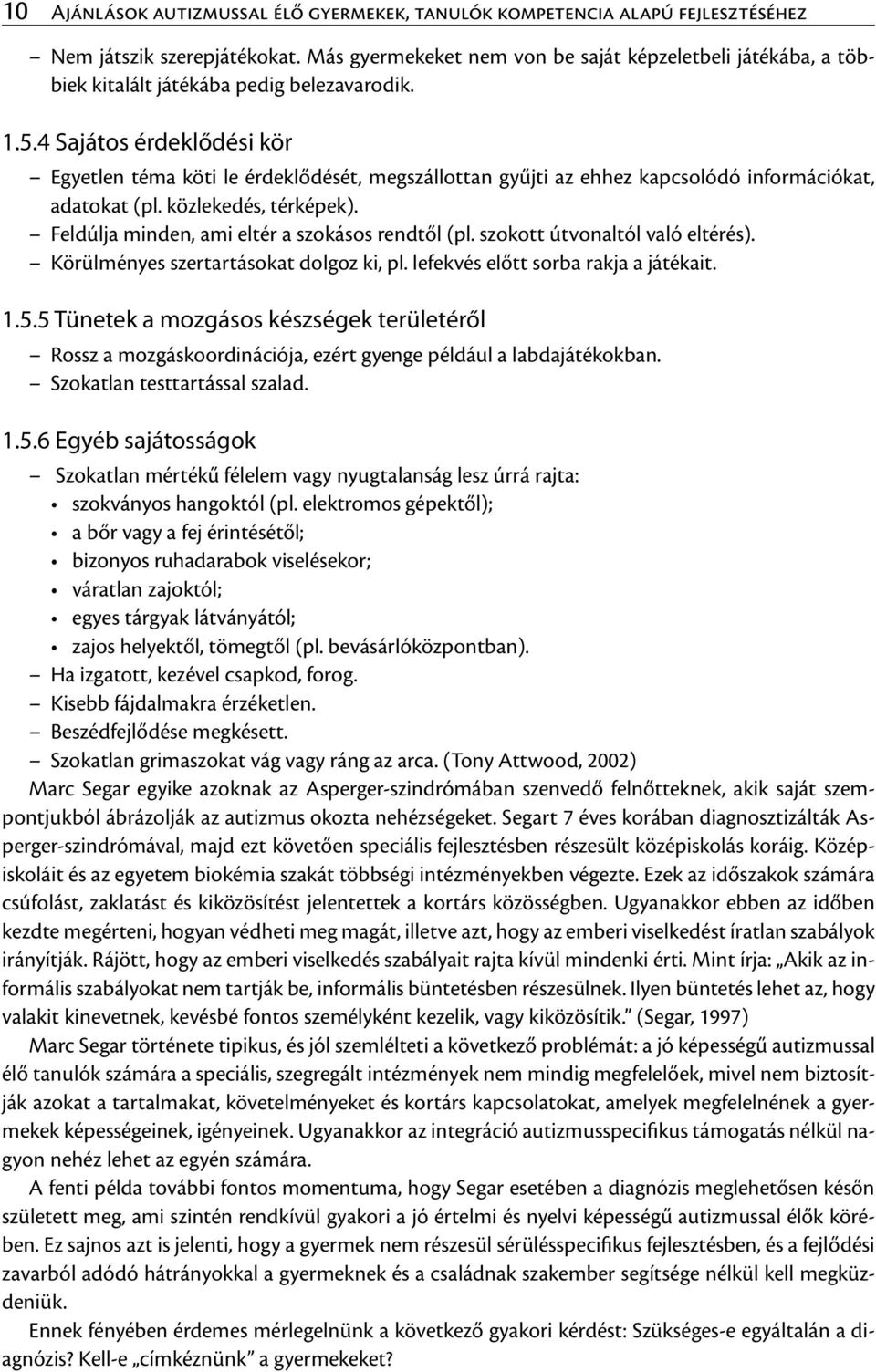 4 Sajátos érdeklődési kör Egyetlen téma köti le érdeklődését, megszállottan gyűjti az ehhez kapcsolódó információkat, adatokat (pl. közlekedés, térképek).