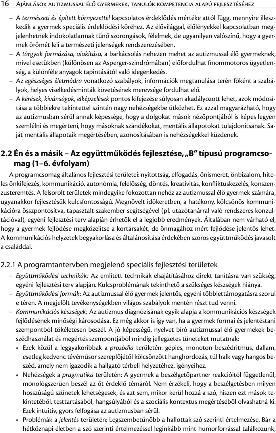 Az élővilággal, élőlényekkel kapcsolatban megjelenhetnek indokolatlannak tűnő szorongások, félelmek, de ugyanilyen valószínű, hogy a gyermek örömét leli a természeti jelenségek rendszerezésében.