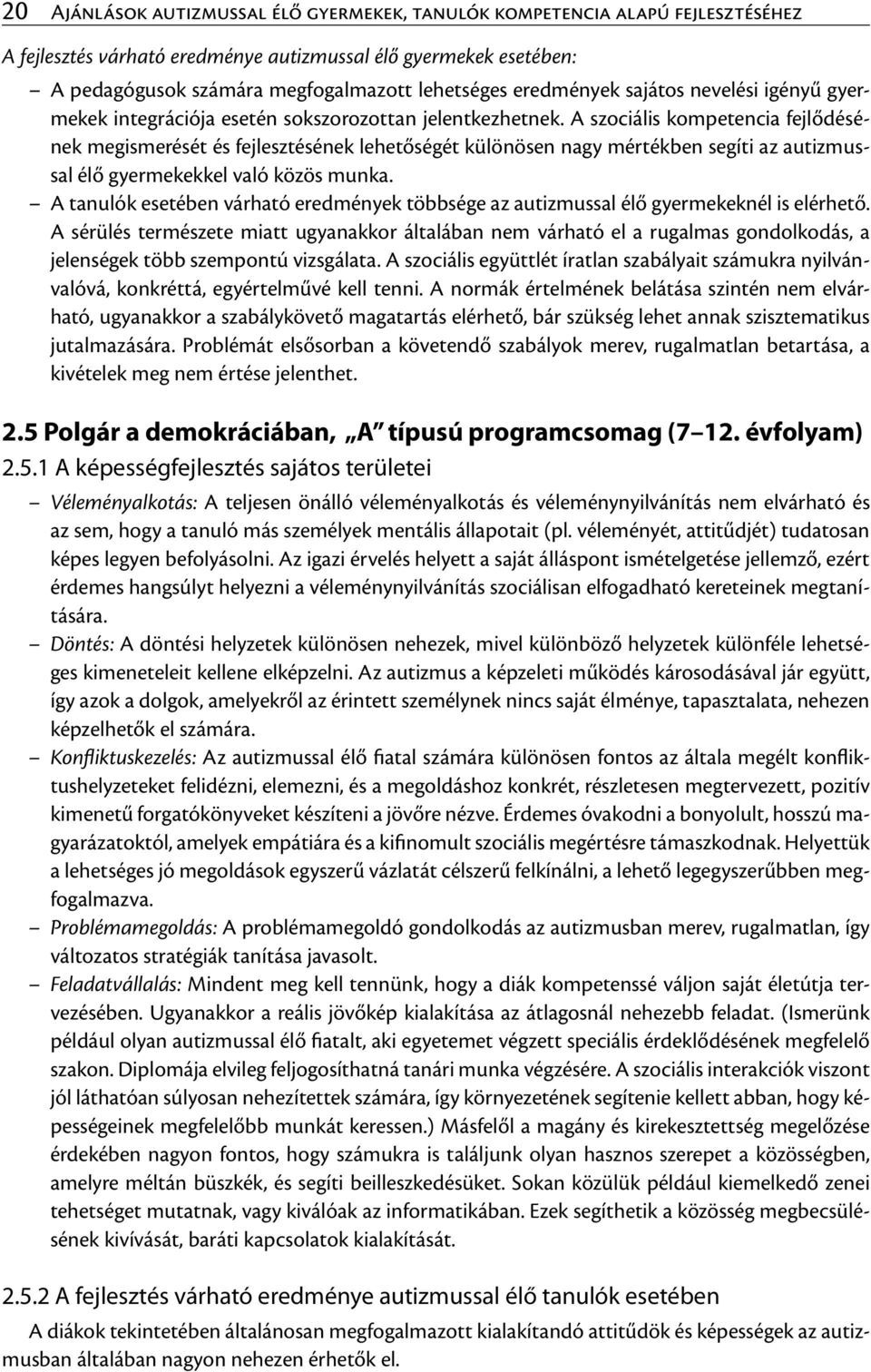 A szociális kompetencia fejlődésének megismerését és fejlesztésének lehetőségét különösen nagy mértékben segíti az autizmussal élő gyermekekkel való közös munka.