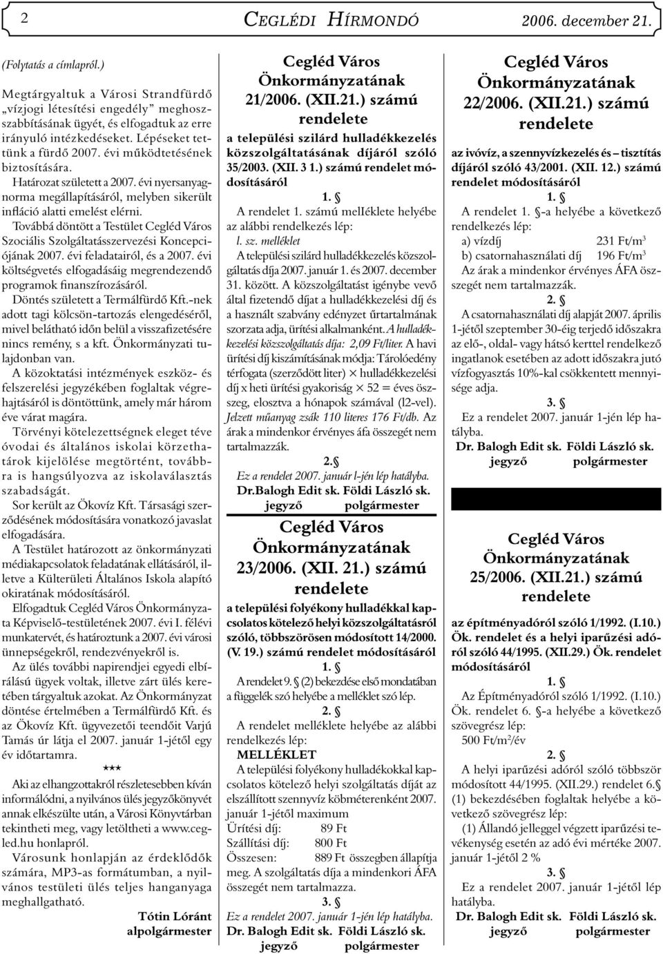 Továbbá döntött a Testület Szociális Szolgáltatásszervezési Koncepciójának 2007. évi feladatairól, és a 2007. évi költségvetés elfogadásáig megrendezendő programok finanszírozásáról.