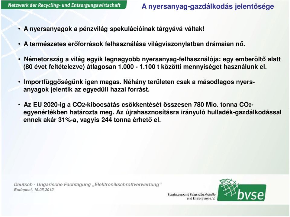 Németország a világ egyik legnagyobb nyersanyag-felhasználója: egy emberöltő alatt (80 évet feltételezve) átlagosan 1.000-1.