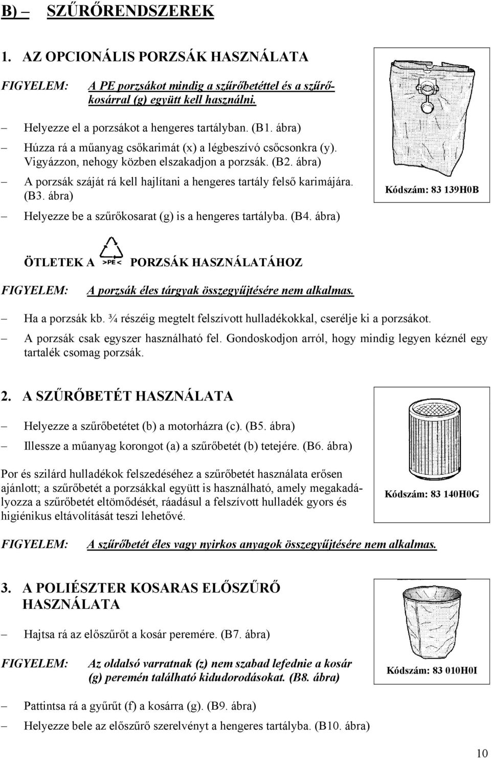 (B3. ábra) Helyezze be a szűrőkosarat (g) is a hengeres tartályba. (B4. ábra) Kódszám: 83 139H0B ÖTLETEK A PORZSÁK HASZNÁLATÁHOZ FIGYELEM: A porzsák éles tárgyak összegyűjtésére nem alkalmas.