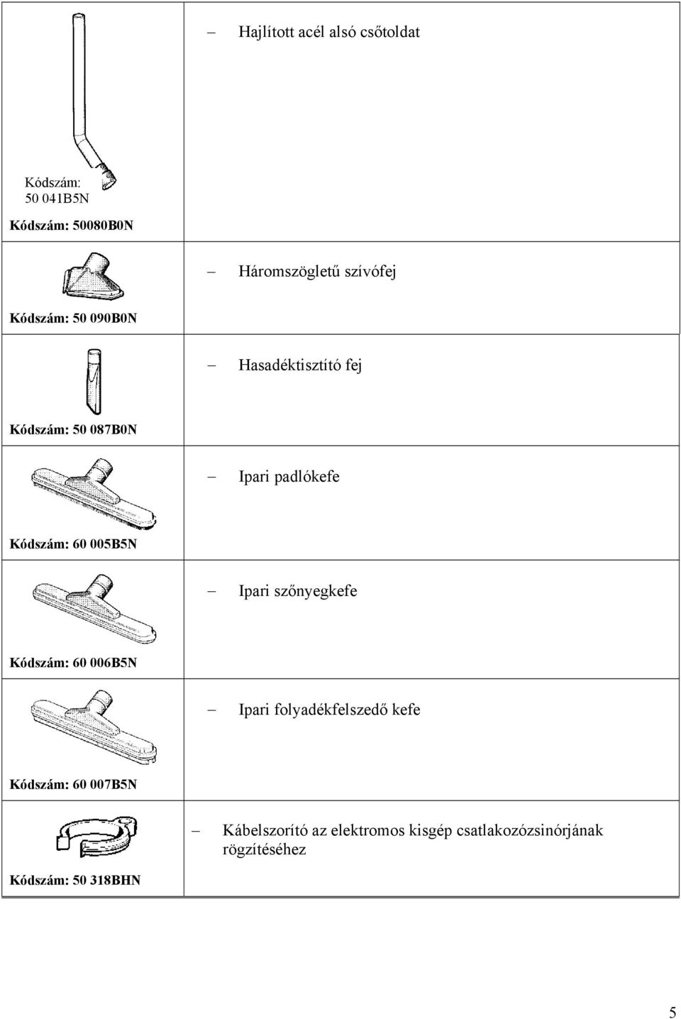 Kódszám: 60 005B5N Ipari szőnyegkefe Kódszám: 60 006B5N Ipari folyadékfelszedő kefe