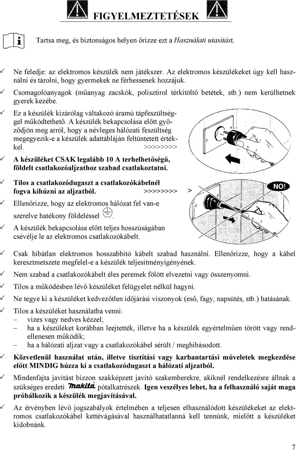 ) nem kerülhetnek gyerek kezébe. Ez a készülék kizárólag váltakozó áramú tápfeszültséggel működtethető.