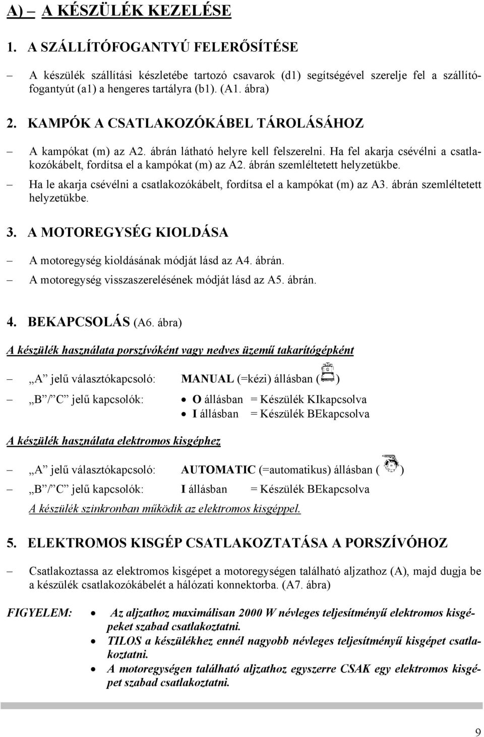 ábrán szemléltetett helyzetükbe. Ha le akarja csévélni a csatlakozókábelt, fordítsa el a kampókat (m) az A3. ábrán szemléltetett helyzetükbe. 3.