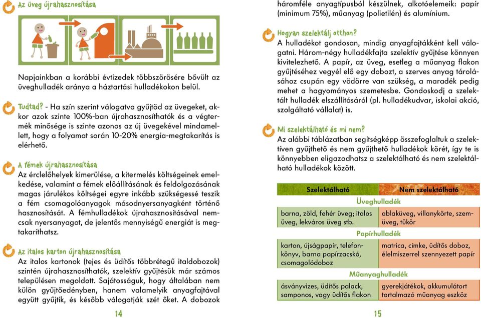 - Ha szín szerint válogatva gyûjtöd az üvegeket, akkor azok szinte 100%-ban újrahasznosíthatók és a végtermék minôsége is szinte azonos az új üvegekével mindamellett, hogy a folyamat során 10-20%