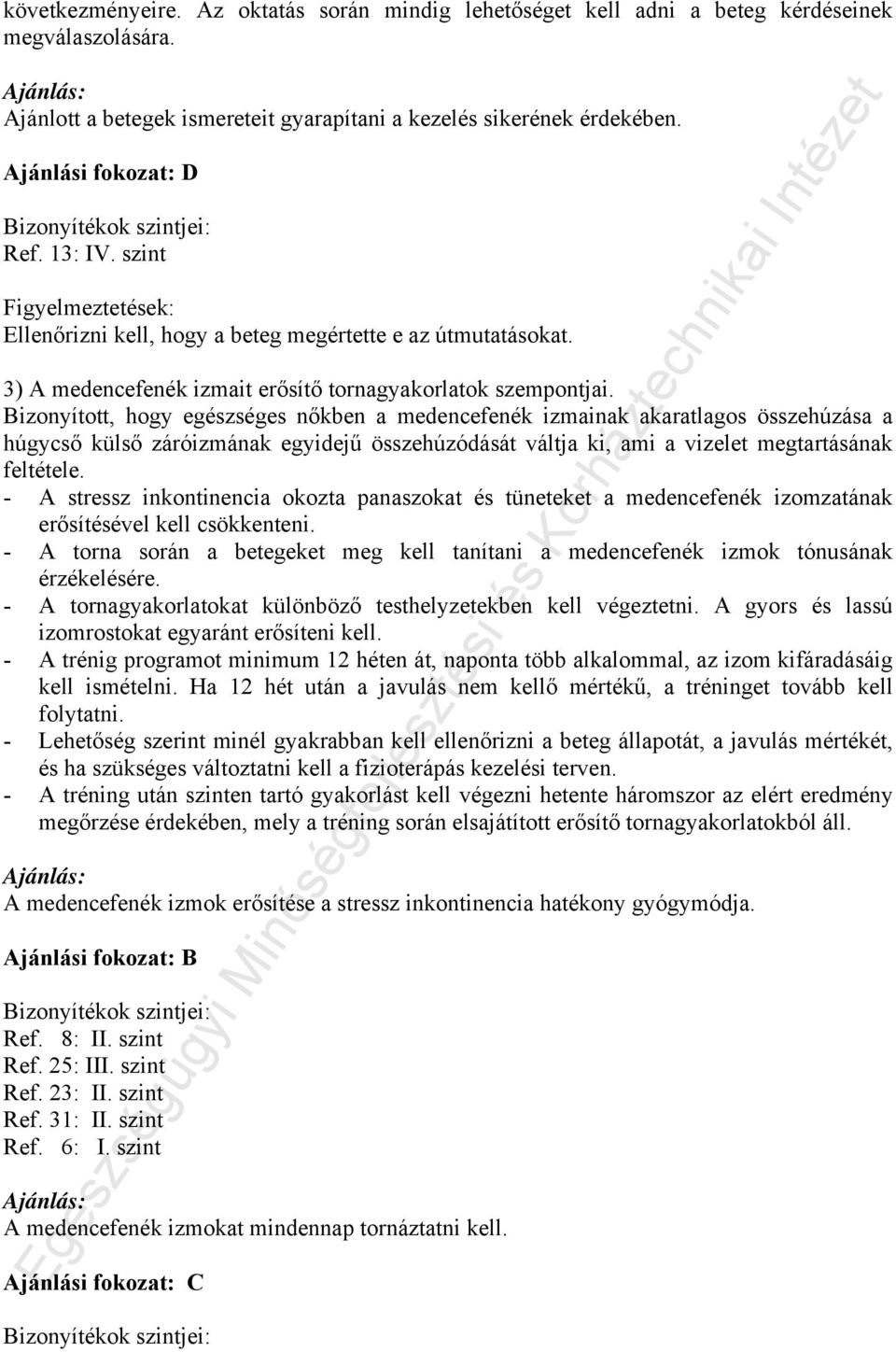 Bizonyított, hogy egészséges nőkben a medencefenék izmainak akaratlagos összehúzása a húgycső külső záróizmának egyidejű összehúzódását váltja ki, ami a vizelet megtartásának feltétele.