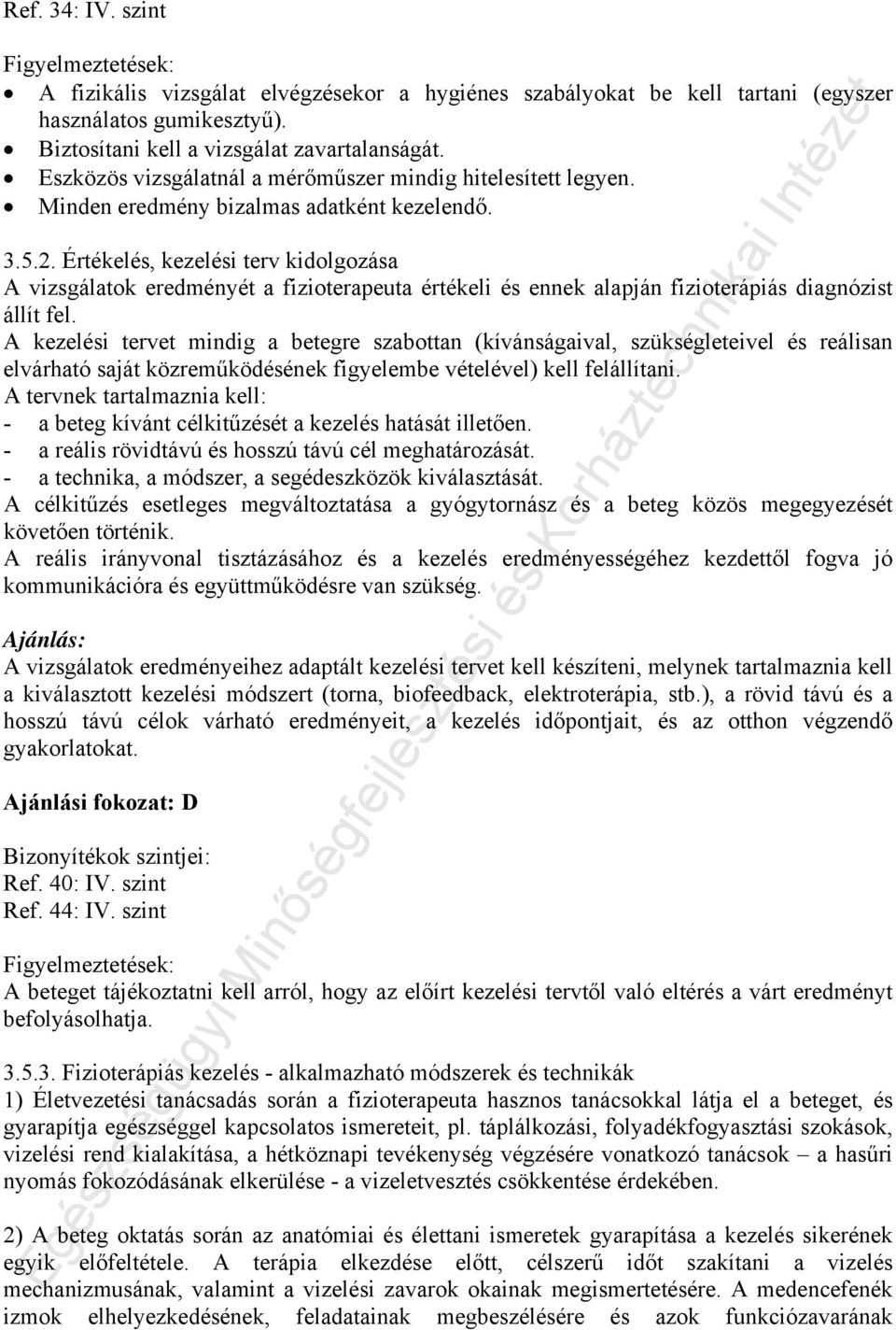 Értékelés, kezelési terv kidolgozása A vizsgálatok eredményét a fizioterapeuta értékeli és ennek alapján fizioterápiás diagnózist állít fel.