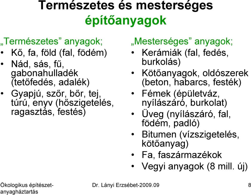 (fal, fedés, burkolás) Kötőanyagok, oldószerek (beton, habarcs, festék) Fémek (épületváz, nyílászáró, burkolat) Üveg