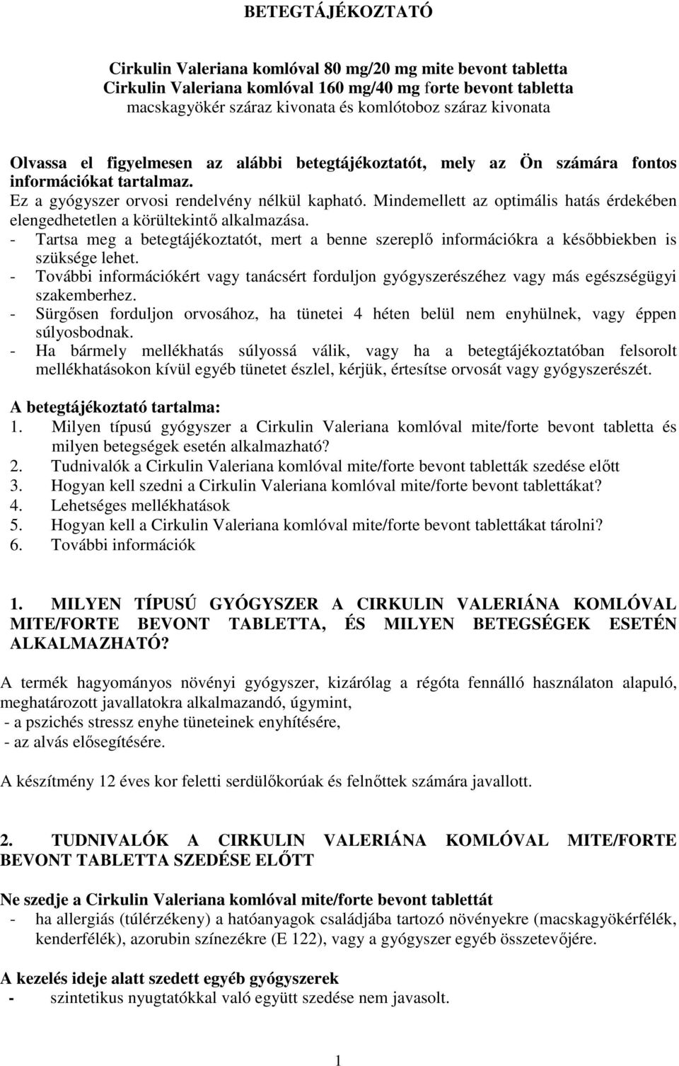 Mindemellett az optimális hatás érdekében elengedhetetlen a körültekintő alkalmazása. - Tartsa meg a betegtájékoztatót, mert a benne szereplő információkra a későbbiekben is szüksége lehet.