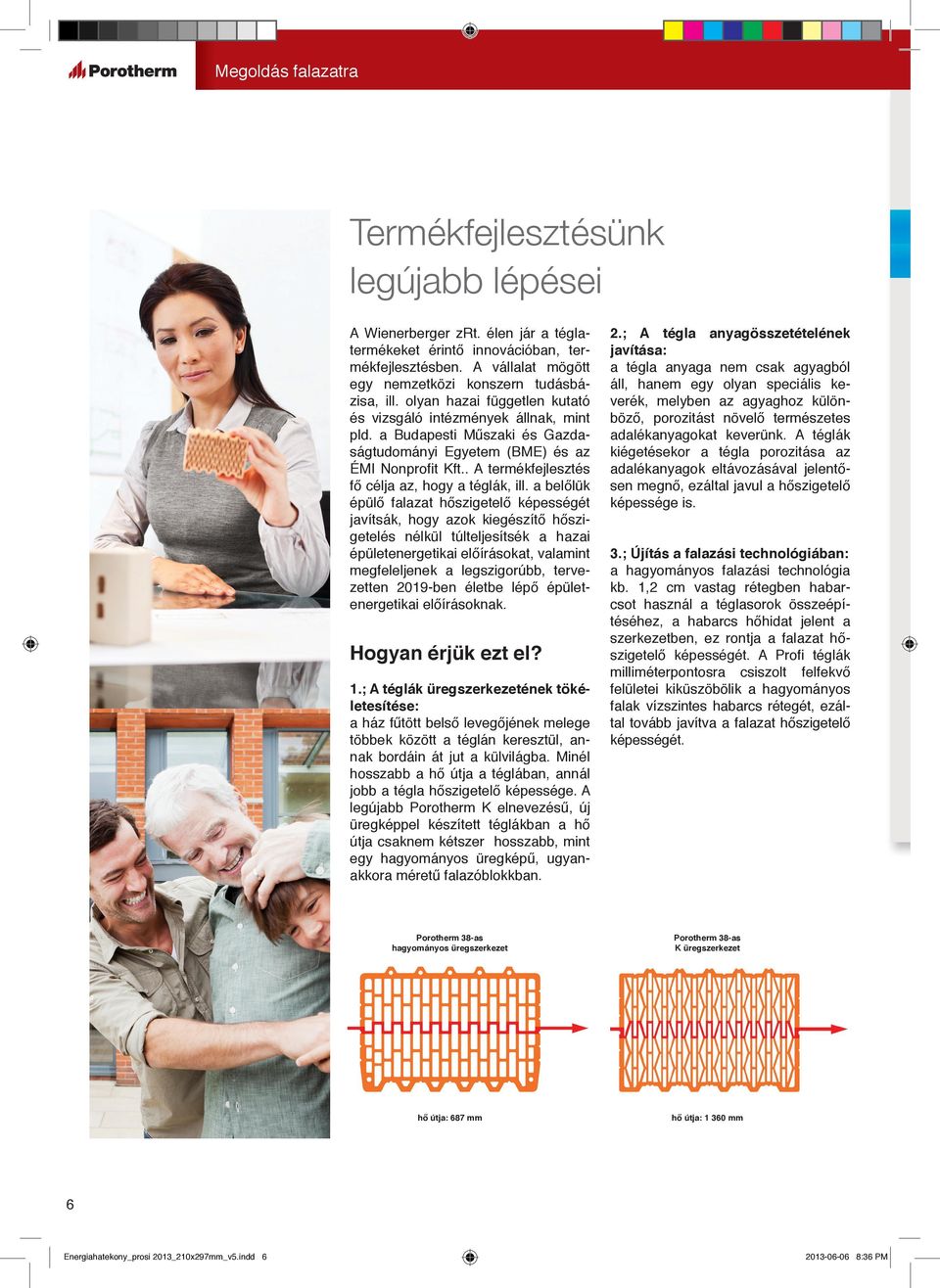 a Budapesti Műszaki és Gazdaságtudományi Egyetem (BME) és az ÉMI Nonprofit Kft.. A termékfejlesztés fő célja az, hogy a téglák, ill.