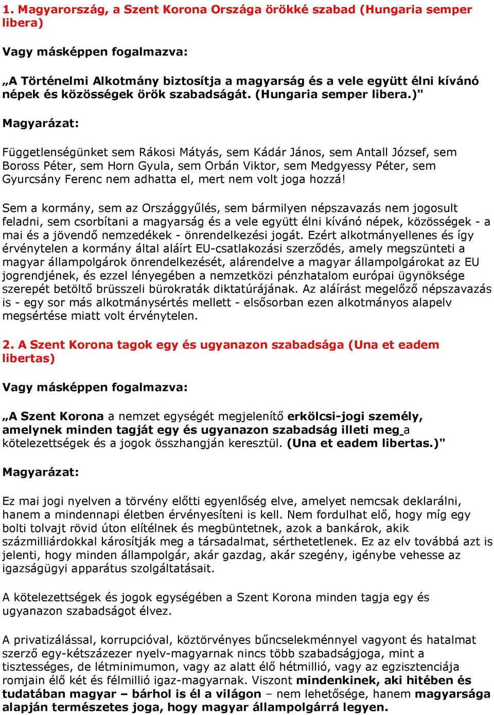 )" Függetlenségünket sem Rákosi Mátyás, sem Kádár János, sem Antall József, sem Boross Péter, sem Horn Gyula, sem Orbán Viktor, sem Medgyessy Péter, sem Gyurcsány Ferenc nem adhatta el, mert nem volt