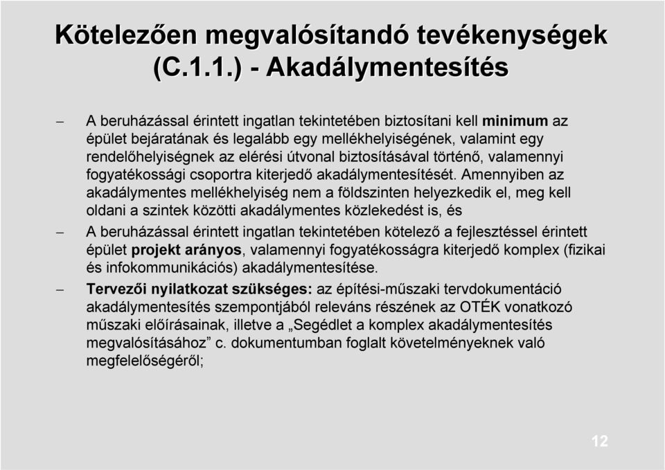 útvonal biztosításával történő, valamennyi fogyatékossági csoportra kiterjedő akadálymentesítését.