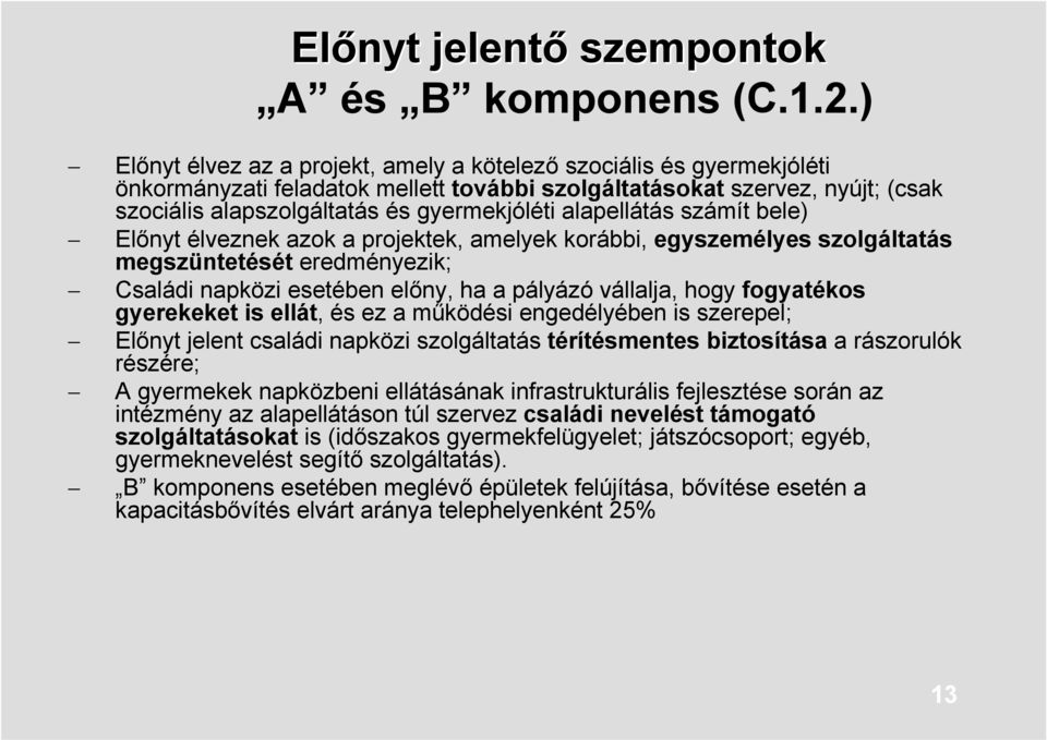 alapellátás számít bele) Előnyt élveznek azok a projektek, amelyek korábbi, egyszemélyes szolgáltatás megszüntetését eredményezik; Családi napközi esetében előny, ha a pályázó vállalja, hogy