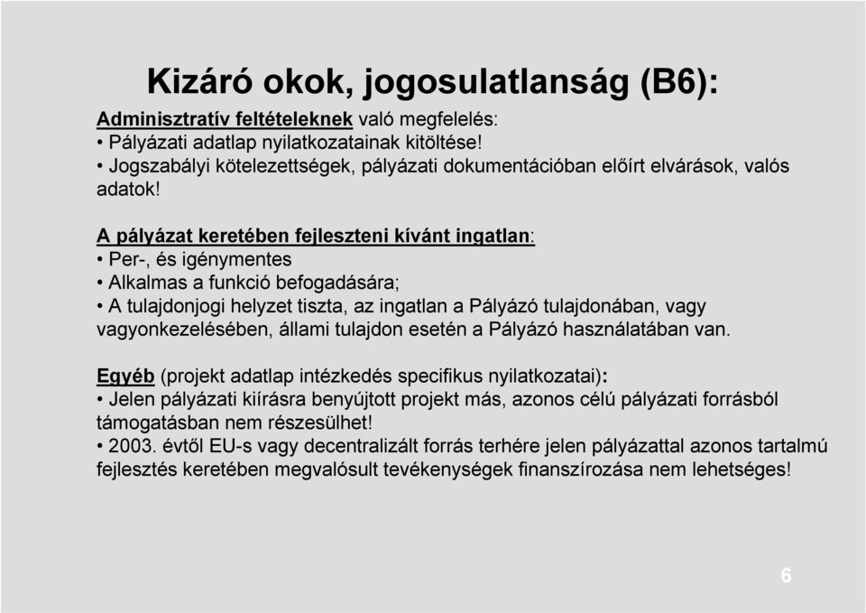 A pályázat keretében fejleszteni kívánt ingatlan: Per-, és igénymentes Alkalmas a funkció befogadására; A tulajdonjogi helyzet tiszta, az ingatlan a Pályázó tulajdonában, vagy vagyonkezelésében,